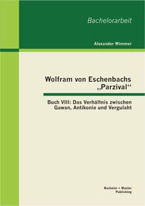 Titel: Wolfram von Eschenbachs „Parzival“: Buch VIII: Das Verhältnis zwischen Gawan, Antikonie und Vergulaht