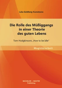 Titel: Die Rolle des Müßiggangs in einer Theorie des guten Lebens: Tom Hodgkinsons „How to be Idle“
