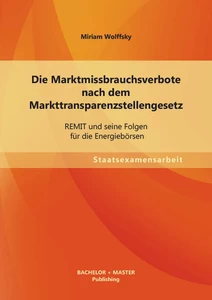 Titel: Die Marktmissbrauchsverbote nach dem Markttransparenzstellengesetz: REMIT und seine Folgen für die Energiebörsen
