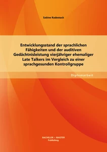 Titel: Entwicklungsstand der sprachlichen Fähigkeiten und der auditiven Gedächtnisleistung vierjähriger ehemaliger Late Talkers im Vergleich zu einer sprachgesunden Kontrollgruppe