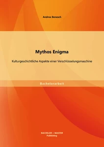 Titel: Mythos Enigma: Kulturgeschichtliche Aspekte einer Verschlüsselungsmaschine