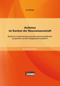Titel: Autismus im Kontext der Neurowissenschaft: Besteht ein Zusammenhang zwischen autismusspezifischen Symptomen und dem Spiegelneuronensystem?