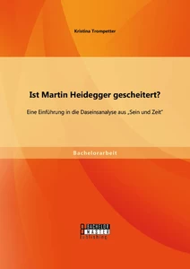 Titel: Ist Martin Heidegger gescheitert? Eine Einführung in die Daseinsanalyse aus „Sein und Zeit“