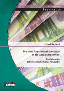 Titel: Eine neue Finanztransaktionssteuer in der Europäischen Union? Beurteilung aus betriebswirtschaftlicher Perspektive