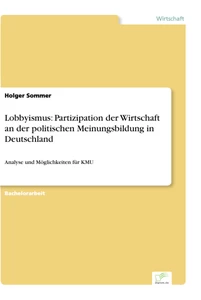 Titel: Lobbyismus: Partizipation der Wirtschaft an der politischen Meinungsbildung in Deutschland