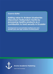 Titel: Adding value to Andean blueberries (Vaccinium floribundum Kunth) by processing healthy products as a contribution to food security in Ecuador. Development of concentrated clarified juice and powder juice with high contents of anthocyanins