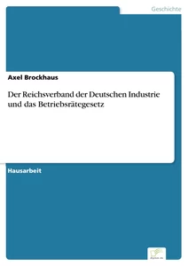 Titel: Der Reichsverband der Deutschen Industrie und das Betriebsrätegesetz