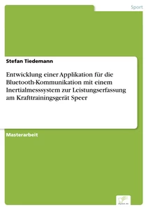 Titel: Entwicklung einer Applikation für die Bluetooth-Kommunikation mit einem Inertialmesssystem zur Leistungserfassung am Krafttrainingsgerät Speer