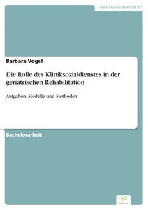 Titel: Die Rolle des Kliniksozialdienstes in der geriatrischen Rehabilitation