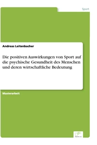 Titel: Die positiven Auswirkungen von Sport auf die psychische Gesundheit des Menschen und deren wirtschaftliche Bedeutung