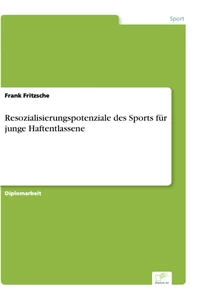 Titel: Resozialisierungspotenziale des Sports für junge Haftentlassene