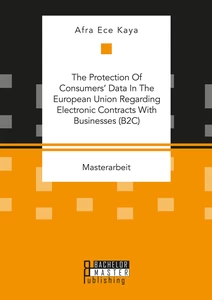 Titel: The Protection Of Consumers' Data In The European Union Regarding Electronic Contracts With Businesses (B2C)