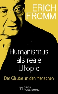 Titel: Humanismus als reale Utopie. Der Glaube an den Menschen
