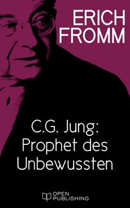Titel: C. G. Jung: Prophet des Unbewussten. Zu „Erinnerungen, Träume, Gedanken“ von C. G. Jung
