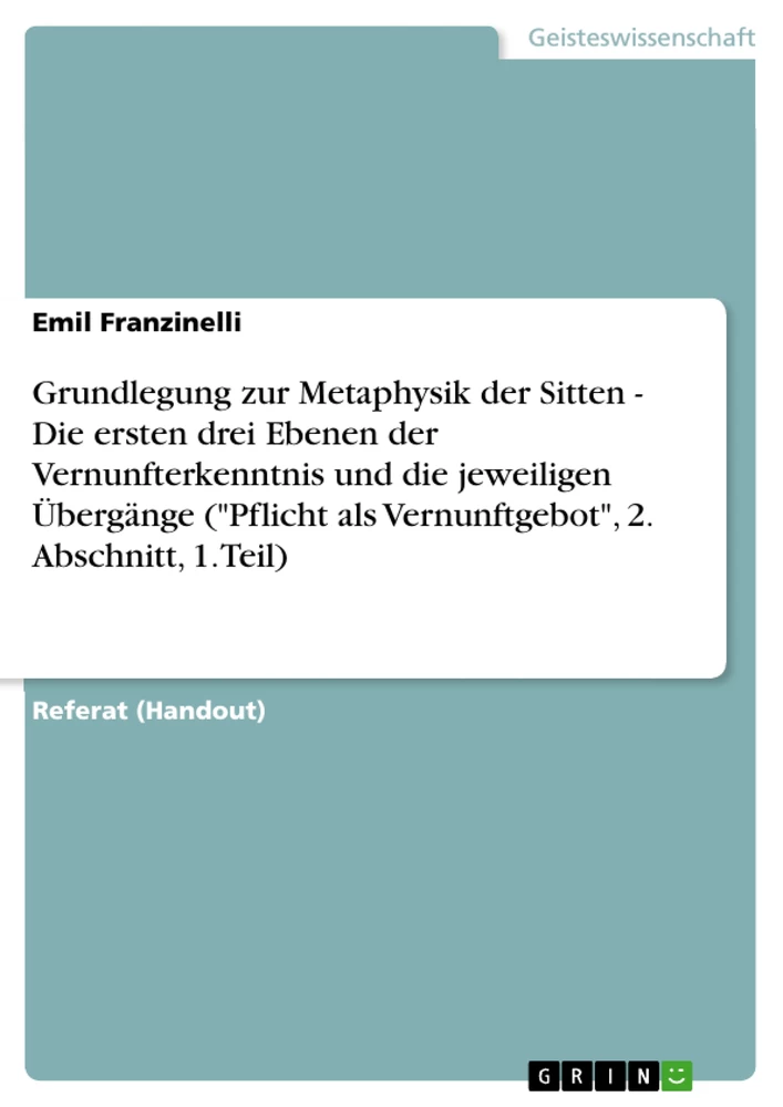 Título: Grundlegung zur Metaphysik der Sitten - Die ersten drei Ebenen der Vernunfterkenntnis und die jeweiligen Übergänge ("Pflicht als Vernunftgebot", 2. Abschnitt, 1. Teil)