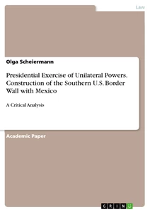 Title: Presidential Exercise of Unilateral Powers. Construction of the Southern U.S. Border Wall with Mexico