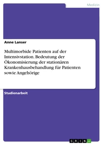Titel: Multimorbide Patienten auf der Intensivstation. Bedeutung der Ökonomisierung der stationären Krankenhausbehandlung für Patienten sowie Angehörige