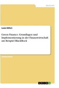 Titel: Green Finance. Grundlagen und Implementierung in der Finanzwirtschaft am Beispiel BlackRock