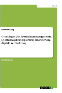 Titre: Grundlagen des Sportstättenmanagements. Sportentwicklungsplanung, Finanzierung, digitale Vermarktung