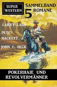 Titel: Pokerhaie und Revolvermänner: Super Western Sammelband 5 Romane