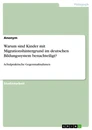 Title: Warum sind Kinder mit Migrationshintergrund im deutschen Bildungssystem benachteiligt?