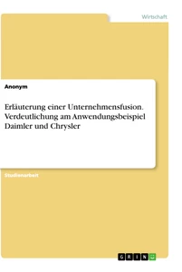 Titel: Erläuterung einer Unternehmensfusion. Verdeutlichung am Anwendungsbeispiel Daimler und Chrysler