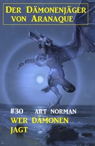 Titel: Der Dämonenjäger von Aranaque 30: Wer Dämonen jagt
