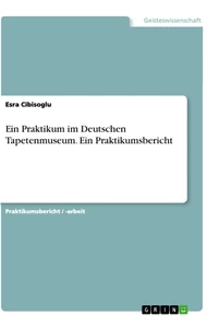 Titre: Ein Praktikum im Deutschen Tapetenmuseum. Ein Praktikumsbericht
