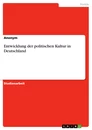 Title: Entwicklung der politischen Kultur in Deutschland
