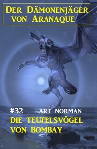 Titel: Der Dämonenjäger von Aranaque 32: ​Die Teufelsvögel von Bombay
