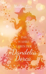 Titel: Das wahre Leben der Dandelia Dorca