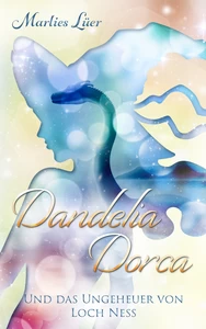 Titel: Dandelia Dorca und das Ungeheuer von Loch Ness