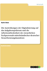 Titel: Die Auswirkungen der Digitalisierung auf das Aufgabenspektrum und die Arbeitszufriedenheit des steuerlichen Fachpersonals mittelständischer deutscher Steuerberatungskanzleien