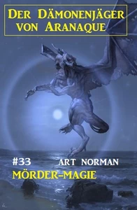 Titel: Der Dämonenjäger von Aranaque 33: ​Mörder-Magie