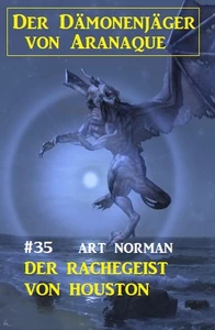 Titel: Der Dämonenjäger von Aranaque 35: ​Der Rachegeist von Houston