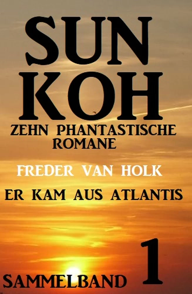 Titel: Er kam aus Atlantis: Sun Koh Sammelband 1 - Zehn phantastische Romane