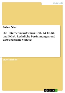 Titel: Die Unternehmensformen GmbH & Co.KG und KGaA. Rechtliche Bestimmungen und wirtschaftliche Vorteile