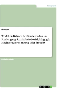 Title: Work-Life-Balance bei Studierenden im Studiengang Sozialarbeit/Sozialpädagogik. Macht studieren traurig oder Freude?