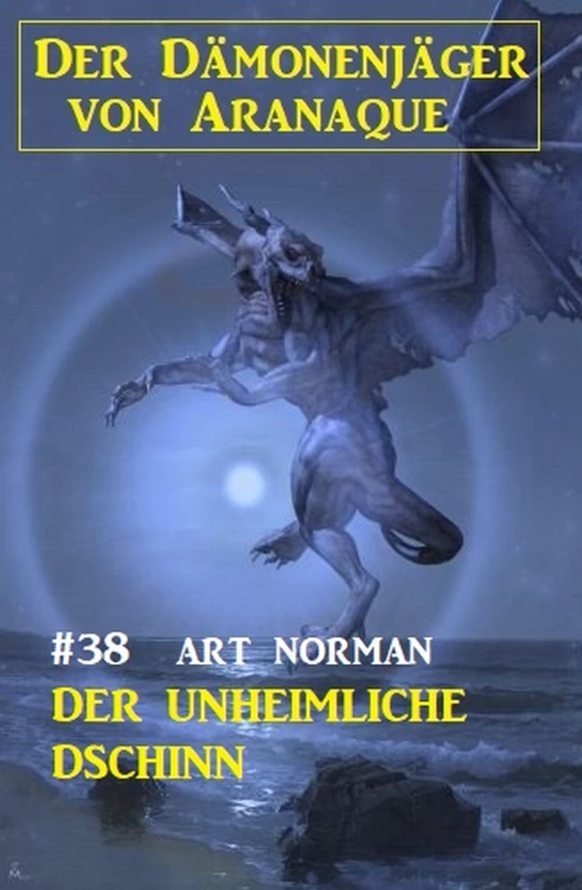 Titel: Der Dämonenjäger von Aranaque 38: ​Der unheimliche Dschinn