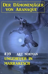 Titel: Der Dämonenjäger von Aranaque 39:​ Ungeheuer in Marrakesch