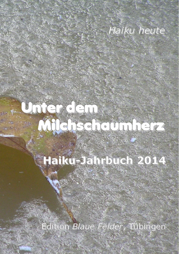 Titel: Unter dem Milchschaumherz: Haiku-Jahrbuch 2014