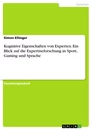 Title: Kognitive Eigenschaften von Experten. Ein Blick auf die Expertiseforschung in Sport, Gaming und Sprache