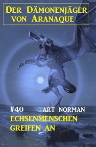 Titel: Der Dämonenjäger von Aranaque 40: Echsenmenschen greifen an