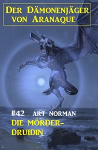 Titel: Der Dämonenjäger von Aranaque 42: Die Mörder-Druidin