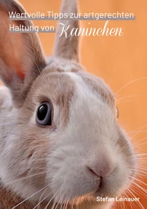 Titel: Wertvolle Tipps zur artgerechten Haltung von Kaninchen
