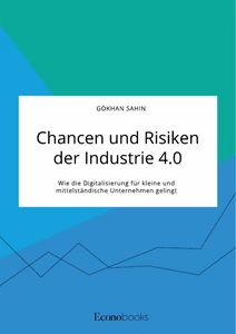 Title: Chancen und Risiken der Industrie 4.0. Wie die Digitalisierung für kleine und mittelständische Unternehmen gelingt
