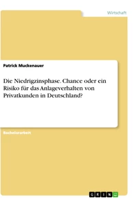 Title: Die Niedrigzinsphase. Chance oder ein Risiko für das Anlageverhalten von Privatkunden in Deutschland?