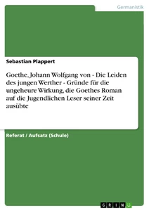 Titel: Goethe, Johann Wolfgang von - Die Leiden des jungen Werther - Gründe für die ungeheure Wirkung, die Goethes Roman auf die Jugendlichen Leser seiner Zeit ausübte
