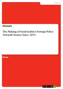 Titel: The Making of Saudi Arabia’s Foreign Policy Towards Yemen Since 2015