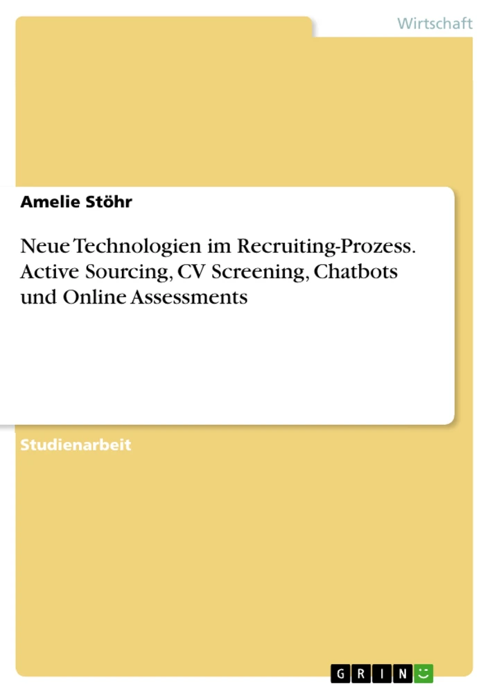 Titel: Neue Technologien im Recruiting-Prozess. Active Sourcing, CV Screening, Chatbots und Online Assessments